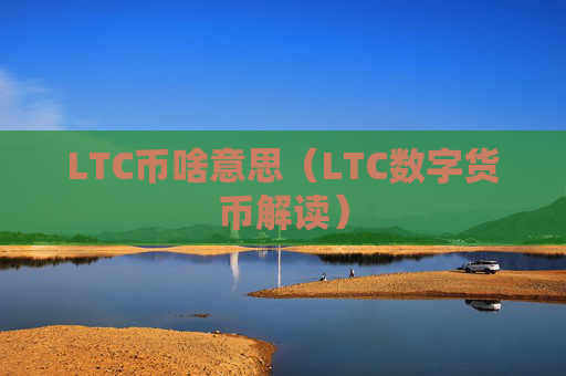 LTC币啥意思（LTC数字货币解读）
