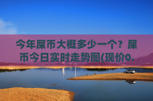今年屎币大概多少一个?屎币今日实时走势图(现价0.00015181元)