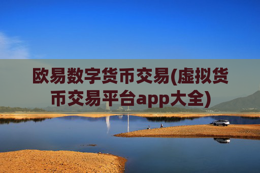 欧易数字货币交易(虚拟货币交易平台app大全)