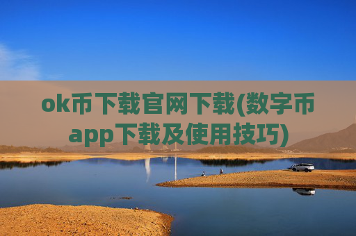 ok币下载官网下载(数字币app下载及使用技巧)