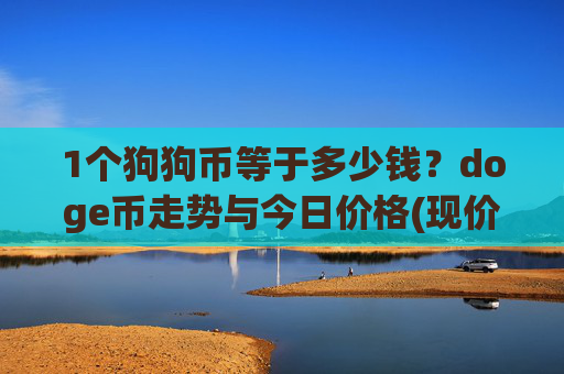 1个狗狗币等于多少钱?doge币走势与今日价格(现价2.2531元)