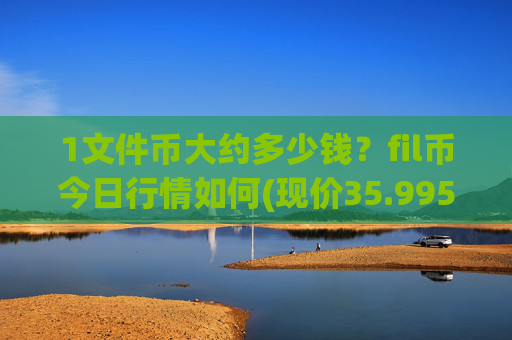 1文件币大约多少钱?fil币今日行情如何(现价35.9957元)