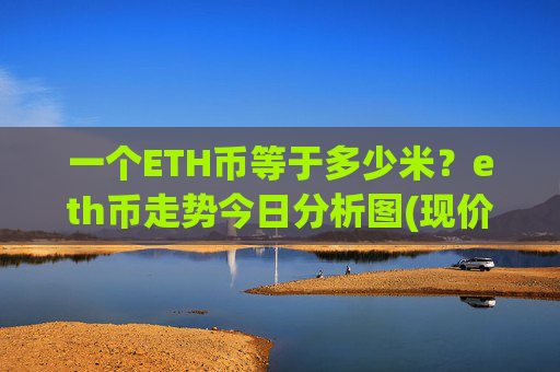 一个ETH币等于多少米？eth币走势今日分析图(现价22912.87元)