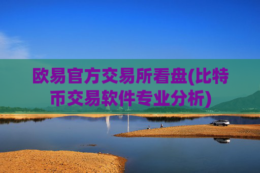 欧易官方交易所看盘(比特币交易软件专业分析)