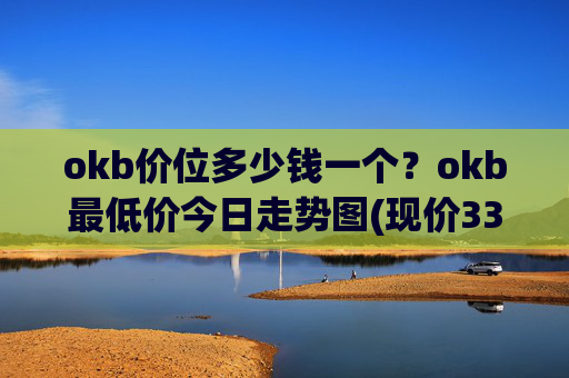 okb价位多少钱一个?okb最低价今日走势图(现价334.856元)