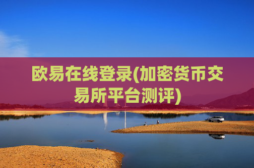 欧易在线登录(加密货币交易所平台测评)
