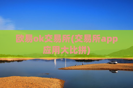 欧易ok交易所(交易所app应用大比拼)