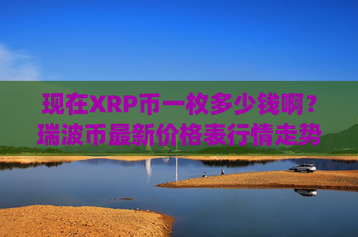现在XRP币一枚多少钱啊?瑞波币最新价格表行情走势(现价16.372元)