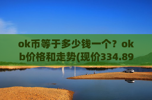 ok币等于多少钱一个?okb价格和走势(现价334.895元)