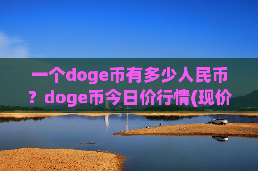 一个doge币有多少人民币？doge币今日价行情(现价2.3383元)