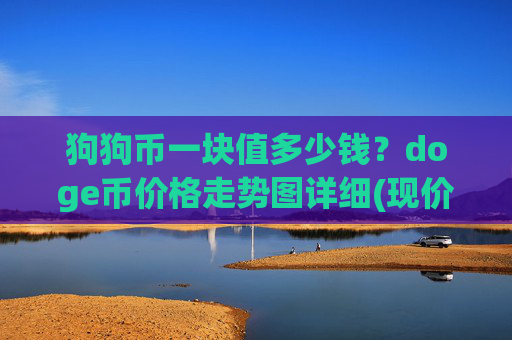狗狗币一块值多少钱?doge币价格走势图详细(现价2.2888元)