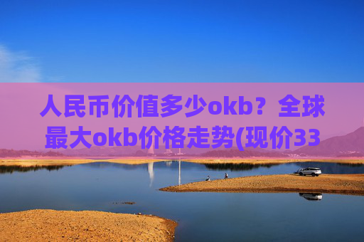 人民币价值多少okb?全球最大okb价格走势(现价334.778元)