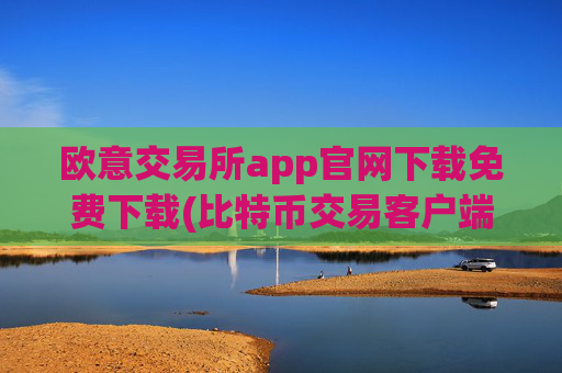 欧意交易所app官网下载免费下载(比特币交易客户端功能比较)