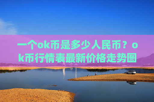 一个ok币是多少人民币?ok币行情表最新价格走势图(现价335.072元)