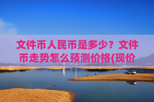 文件币人民币是多少？文件币走势怎么预测价格(现价37.6144元)