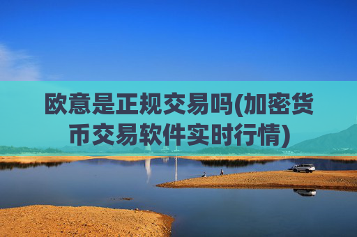 欧意是正规交易吗(加密货币交易软件实时行情)