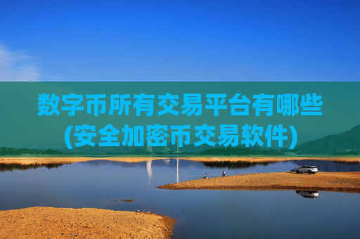 数字币所有交易平台有哪些(安全加密币交易软件)