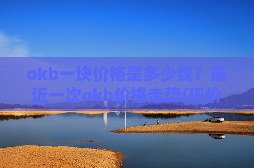 okb一块价格是多少钱?最近一次okb价格走势(现价334.913元)