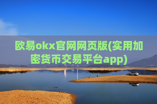欧易okx官网网页版(实用加密货币交易平台app)