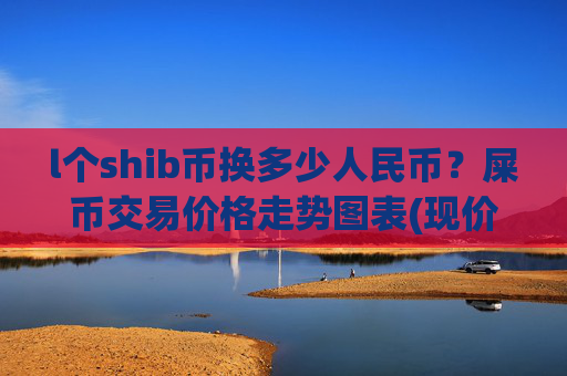 l个shib币换多少人民币?屎币交易价格走势图表(现价0.00016248元)