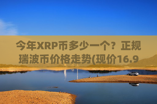 今年XRP币多少一个?正规瑞波币价格走势(现价16.9894元)