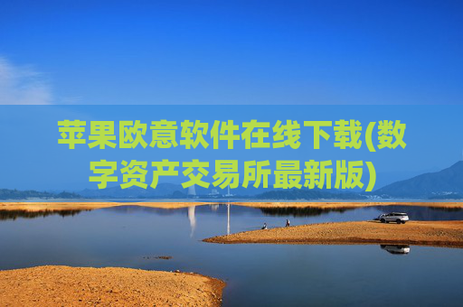 苹果欧意软件在线下载(数字资产交易所最新版)