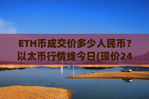 ETH币成交价多少人民币？以太币行情线今日(现价24805.8元)