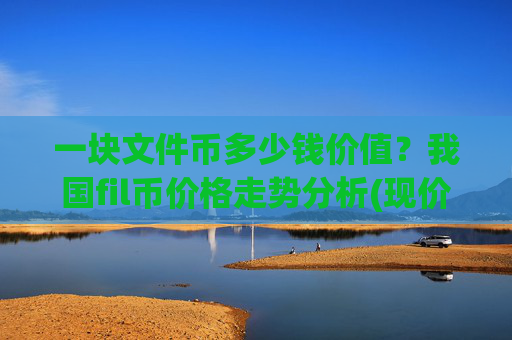 一块文件币多少钱价值？我国fil币价格走势分析(现价37.7791元)