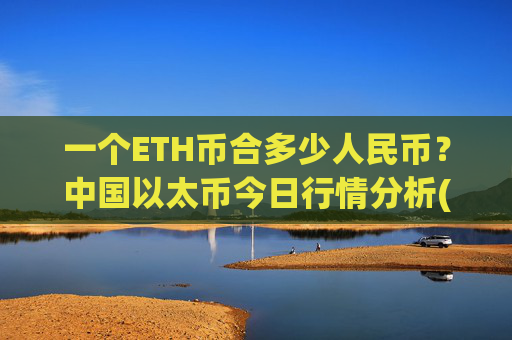 一个ETH币合多少人民币?中国以太币今日行情分析(现价24710.35元)