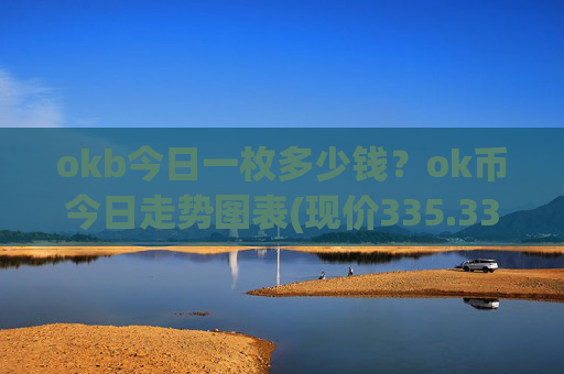 okb今日一枚多少钱?ok币今日走势图表(现价335.332元)
