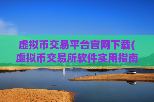虚拟币交易平台官网下载(虚拟币交易所软件实用指南)