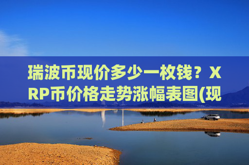 瑞波币现价多少一枚钱？XRP币价格走势涨幅表图(现价17.0369元)