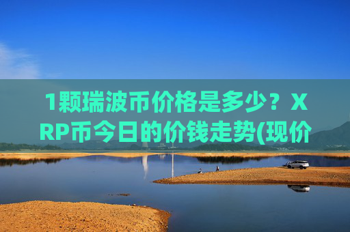 1颗瑞波币价格是多少？XRP币今日的价钱走势(现价17.013元)