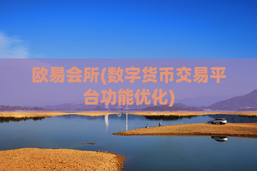 欧易会所(数字货币交易平台功能优化)