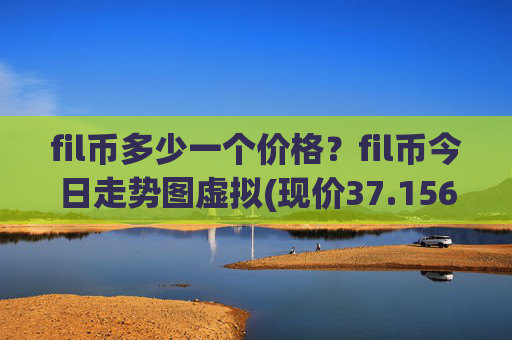 fil币多少一个价格?fil币今日走势图虚拟(现价37.1562元)