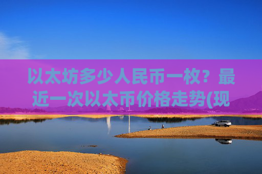 以太坊多少人民币一枚？最近一次以太币价格走势(现价24876.26元)