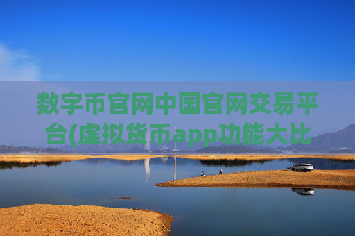 数字币官网中国官网交易平台(虚拟货币app功能大比拼)