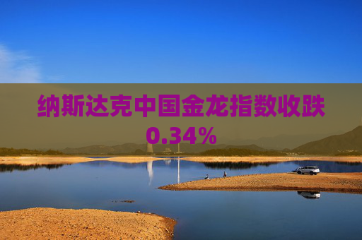 纳斯达克中国金龙指数收跌0.34%