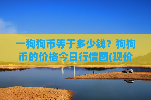 一狗狗币等于多少钱？狗狗币的价格今日行情图(现价2.3044元)