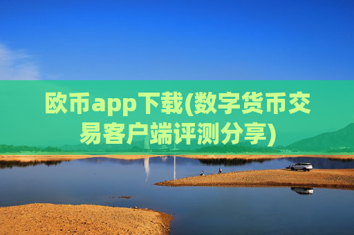 欧币app下载(数字货币交易客户端评测分享)
