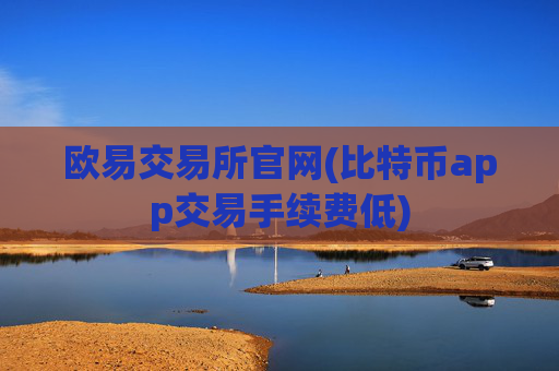 欧易交易所官网(比特币app交易手续费低)