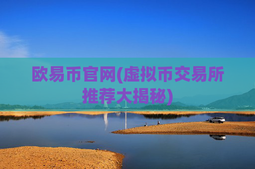 欧易币官网(虚拟币交易所推荐大揭秘)
