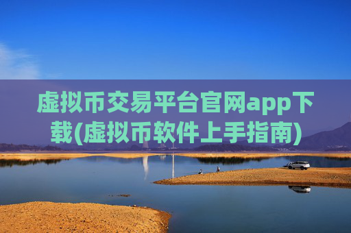 虚拟币交易平台官网app下载(虚拟币软件上手指南)