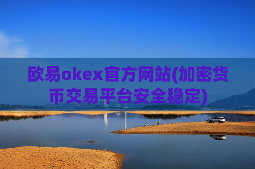 欧易okex官方网站(加密货币交易平台安全稳定)