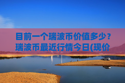 目前一个瑞波币价值多少?瑞波币最近行情今日(现价16.7083元)