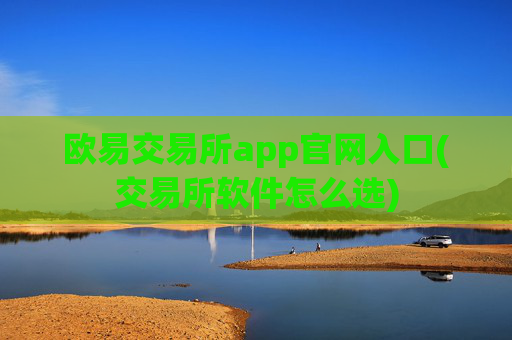 欧易交易所app官网入口(交易所软件怎么选)
