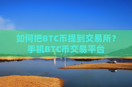 如何把BTC币提到交易所?手机BTC币交易平台