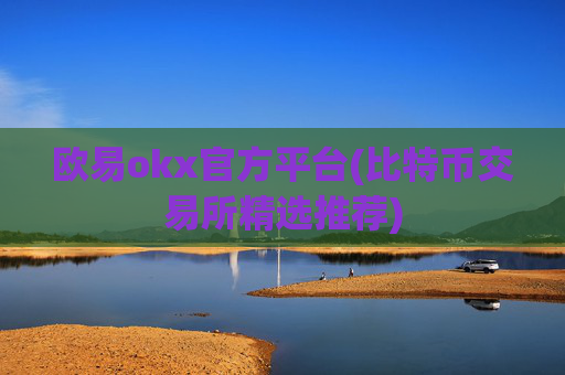 欧易okx官方平台(比特币交易所精选推荐)