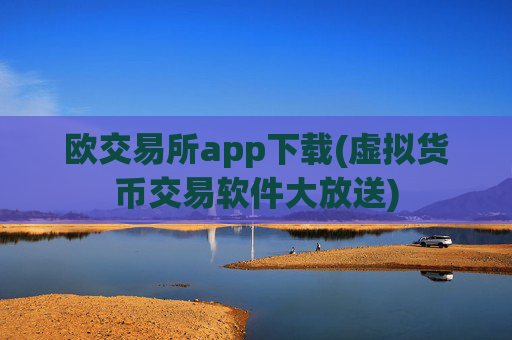 欧交易所app下载(虚拟货币交易软件大放送)