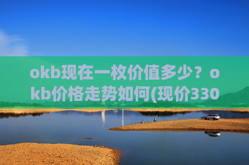 okb现在一枚价值多少?okb价格走势如何(现价330.918元)